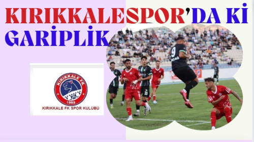 KIRIKKALESPOR’DA Kİ GARİPLİK