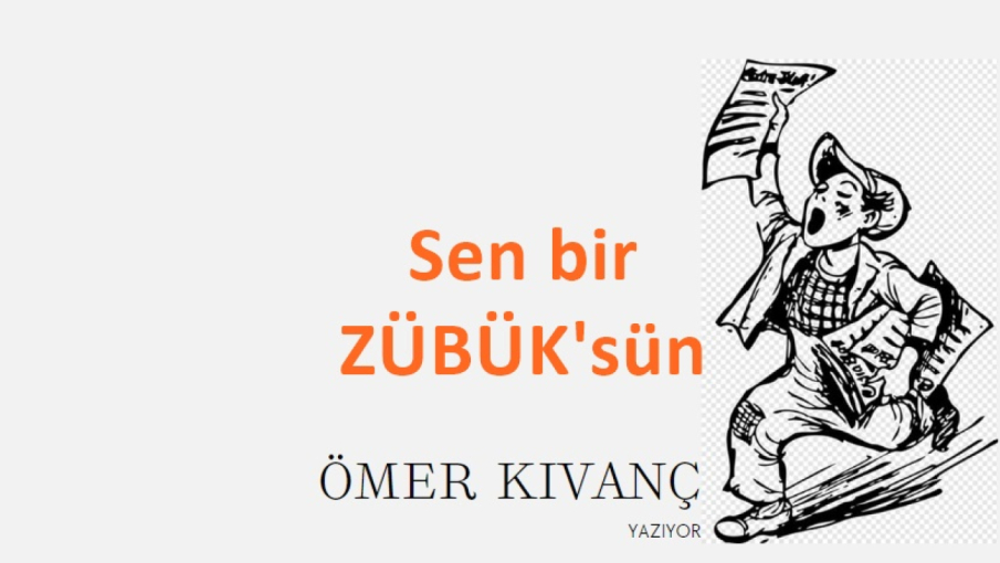 Sen bir ZÜBÜK’sün